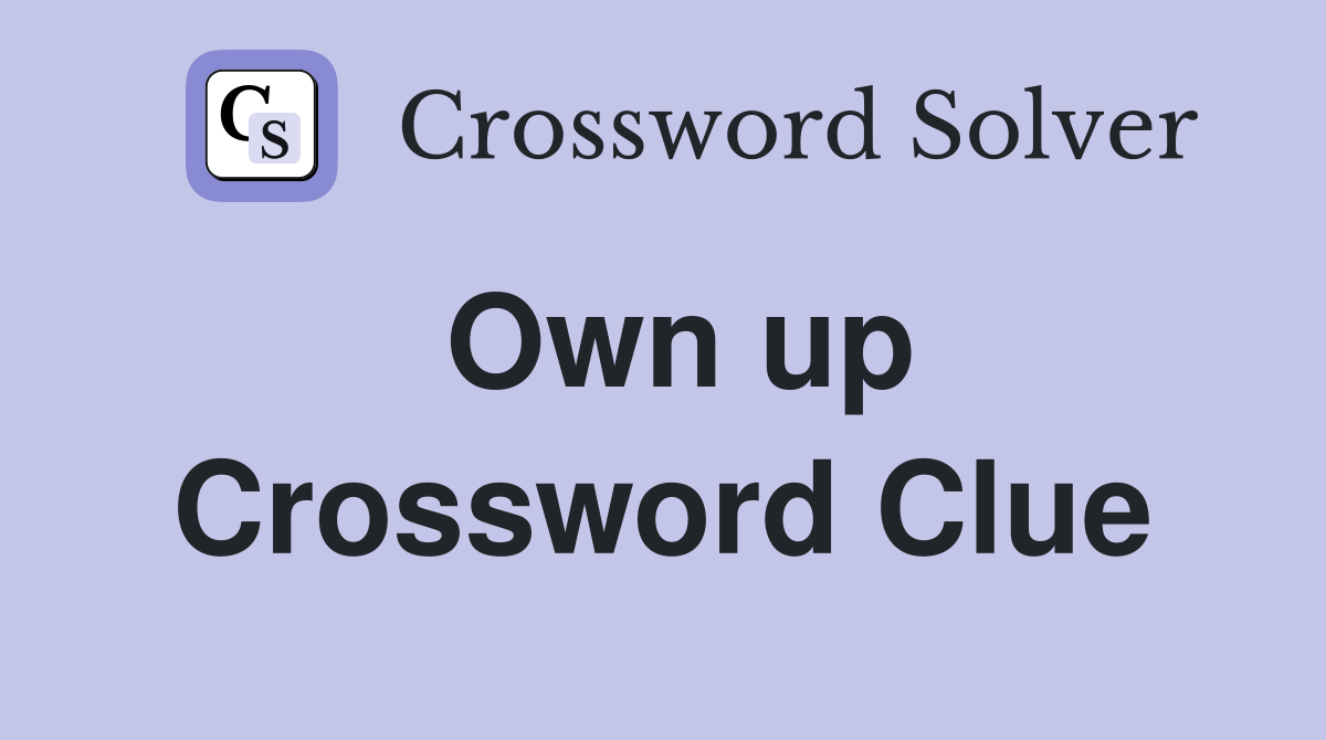 Own up - Crossword Clue Answers - Crossword Solver